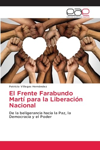 El Frente Farabundo Martí para la Liberación Nacional: De la beligerancia hacia la Paz, la Democracia y el Poder von Editorial Académica Española