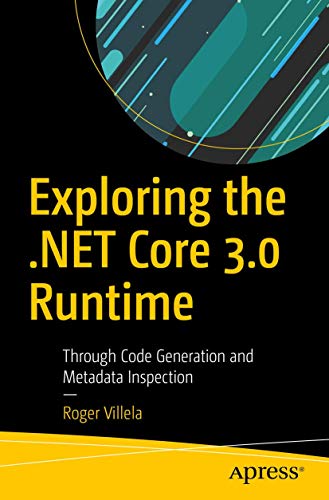 Exploring the .NET Core 3.0 Runtime: Through Code Generation and Metadata Inspection von Apress
