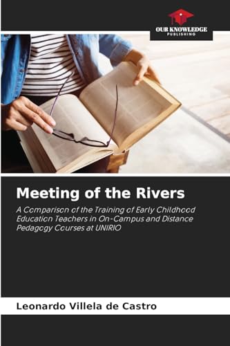 Meeting of the Rivers: A Comparison of the Training of Early Childhood Education Teachers in On-Campus and Distance Pedagogy Courses at UNIRIO von Our Knowledge Publishing
