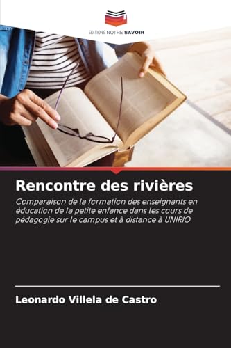 Rencontre des rivières: Comparaison de la formation des enseignants en éducation de la petite enfance dans les cours de pédagogie sur le campus et à distance à UNIRIO von Editions Notre Savoir