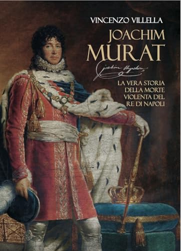 Joachim Murat. La vera storia della morte violenta del re di Napoli (Kronos) von Grafichéditore