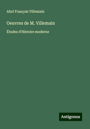 Oeuvres de M. Villemain: Études d'Histoire moderne von Antigonos Verlag