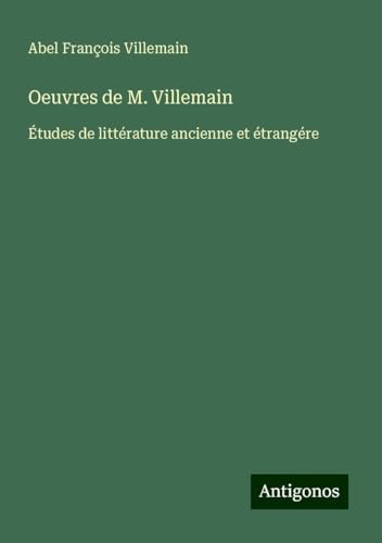 Oeuvres de M. Villemain: Études de littérature ancienne et étrangére von Antigonos Verlag
