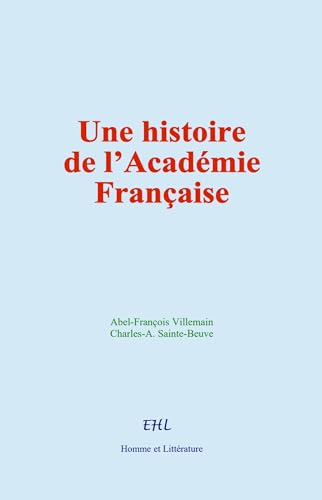 Une histoire de l’Académie Française von Homme et Littérature