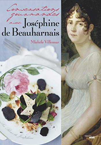 Conversations gourmandes avec Joséphine de Beauharnais