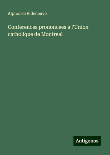 Conferences prononcees a l'Union catholique de Montreal von Antigonos Verlag