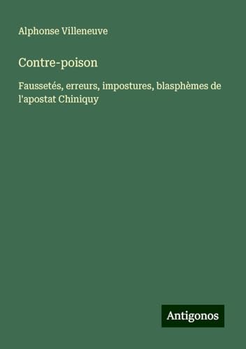 Contre-poison: Faussetés, erreurs, impostures, blasphèmes de l'apostat Chiniquy von Antigonos Verlag