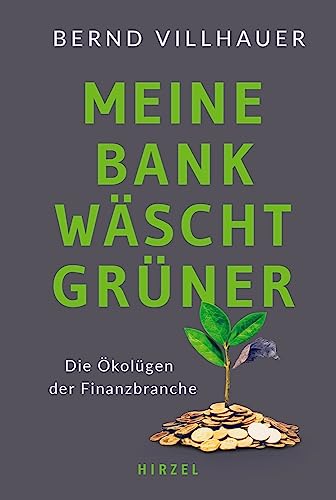 Meine Bank wäscht grüner: Die Ökolügen der Finanzbranche: Die Ökolügen der Finanzbranche | Das Aufklärungsbuch über Greenwashing vom Finanzexperten Bernd Villhauer