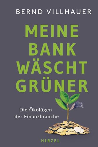 Meine Bank wäscht grüner: Die Ökolügen der Finanzbranche: Die Okolugen Der Finanzbranche von Hirzel S. Verlag,