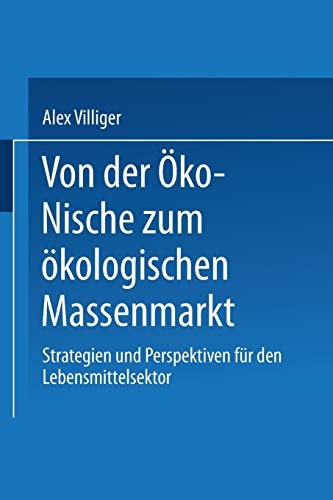 Von der Öko-Nische zum ökologischen Massenmarkt: Strategien und Perspektiven für den Lebensmittelsektor (Gabler Edition Wissenschaft)