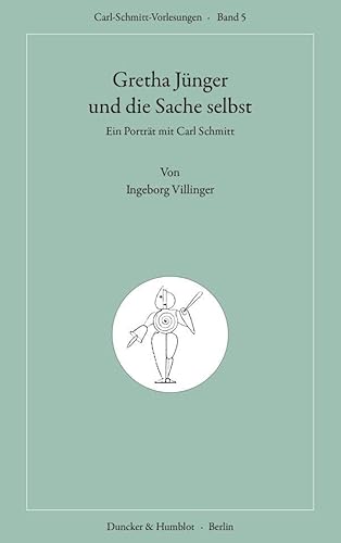 Gretha Jünger und die Sache selbst.: Ein Porträt mit Carl Schmitt.: Ein Portrait mit Carl Schmitt. (Carl-Schmitt-Vorlesungen) von Duncker & Humblot GmbH
