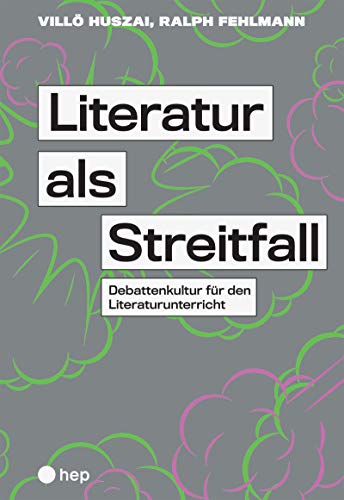 Literatur als Streitfall: Debattenkultur für den Literaturunterricht