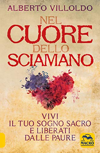 Nel cuore dello sciamano. Vivi il tuo sogno sacro e liberati dalle paure (Nuova saggezza)