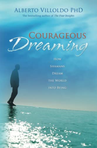 Courageous Dreaming: How Shamans Dream The World Into Being von Hay House UK