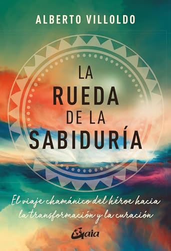 La rueda de la sabiduría: El viaje chamánico del héroe hacia la transformación y la curación (Nagual) von Gaia Ediciones