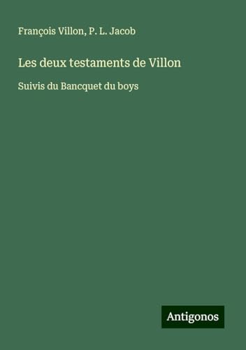 Les deux testaments de Villon: Suivis du Bancquet du boys von Antigonos Verlag