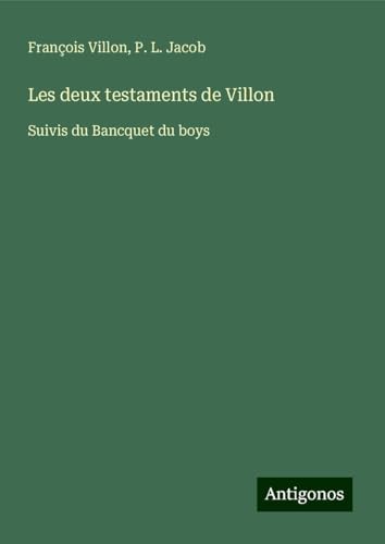 Les deux testaments de Villon: Suivis du Bancquet du boys von Antigonos Verlag