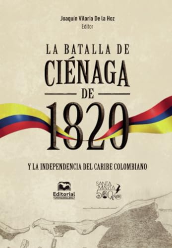 La batalla de Ciénaga de 1820 y la independencia del Caribe colombiano von Editorial Unimagdalena