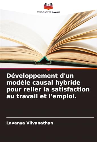 Développement d'un modèle causal hybride pour relier la satisfaction au travail et l'emploi. von Editions Notre Savoir