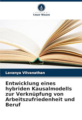 Entwicklung eines hybriden Kausalmodells zur Verknüpfung von Arbeitszufriedenheit und Beruf von Verlag Unser Wissen
