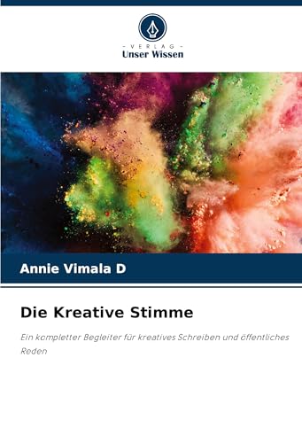 Die Kreative Stimme: Ein kompletter Begleiter für kreatives Schreiben und öffentliches Reden von Verlag Unser Wissen