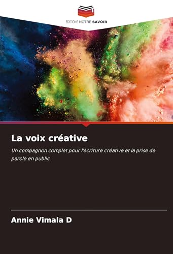 La voix créative: Un compagnon complet pour l'écriture créative et la prise de parole en public von Editions Notre Savoir