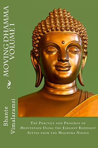 Moving Dhamma Volume 1: The Path and Progress of Meditation using the Earliest Buddhist Suttas from Majjhima Nikaya