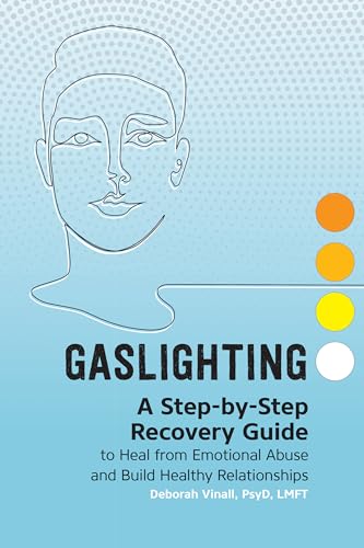 Gaslighting: A Step-by-Step Recovery Guide to Heal from Emotional Abuse and Build Healthy Relationships