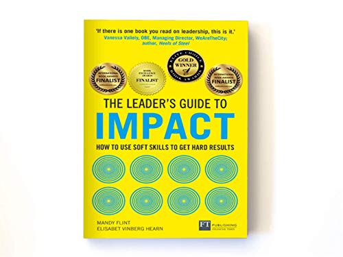 The Leader's Guide to Impact: How to Use Soft Skills to Get Hard Results