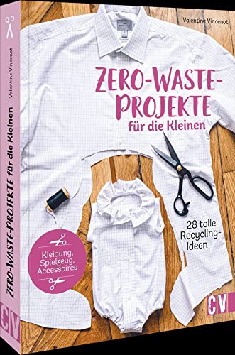 Upcycling – Zero-Waste-Projekte für die Kleinen: 28 tolle Recycling-Ideen für Spielzeug, Kleidung und Co: Nähbuch mit 28 tollen Recycling-Ideen für Spielzeug, Kleidung und Co. von Christophorus Verlag