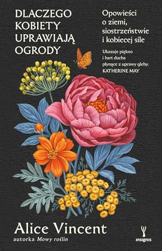 Dlaczego kobiety uprawiają ogrody. Opowieści o ziemi, siostrzeństwie i kobiecej sile von Insignis Media