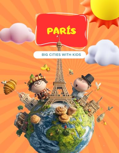 Paris - Big Cities with Kids: Diversión para niños y niñas viajando por el mundo - descubriendo Paris (Big Cities with Kids series) (Spanish version) (Big Cities with Kids Activity Books)