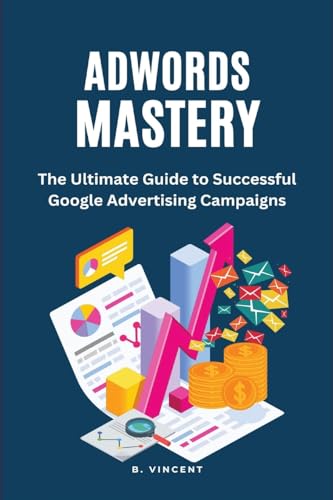 AdWords Mastery (Large Print Edition): The Ultimate Guide to Successful Google Advertising Campaigns von RWG Publishing