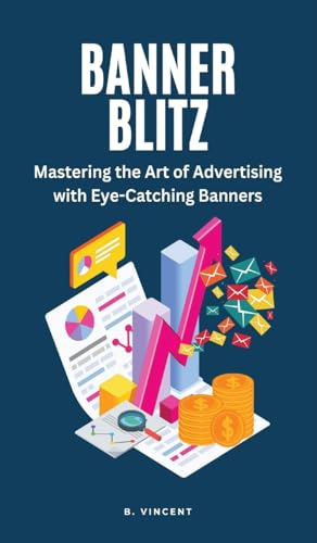 Banner Blitz: Mastering the Art of Advertising with Eye-Catching Banners von RWG Publishing