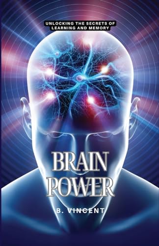 Brain Power: Unlocking the Secrets of Learning and Memory
