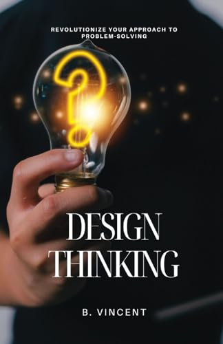 Design Thinking: Revolutionize Your Approach to Problem-Solving von QuantumQuill Press