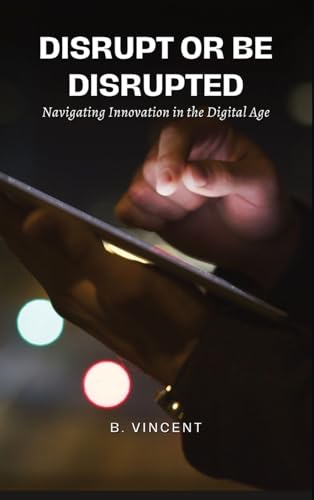 Disrupt or Be Disrupted: Navigating Innovation in the Digital Age von QuantumQuill Press
