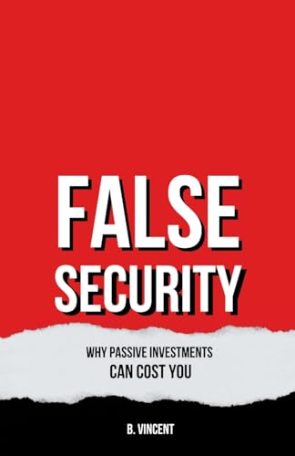 False Security: Why Passive Investments Can Cost You False Security: Why Passive Investments Can Cost You von Arcanaverse Books