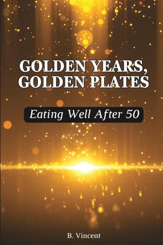 Golden Years, Golden Plates: Eating Well After 50 von Blurb