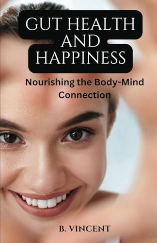 Gut Health and Happiness: Nourishing the Body-Mind Connection von Independently published