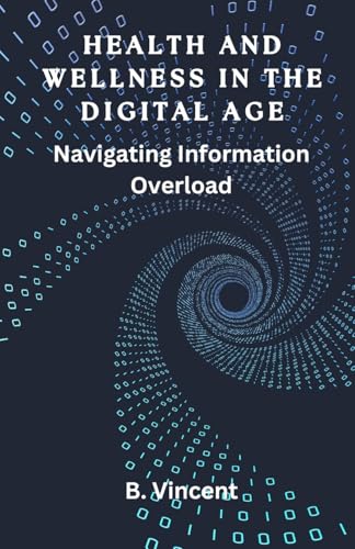 Health and Wellness in the Digital Age: Navigating Information Overload Health and Wellness in the Digital Age: Navigating Information Overload von Quantumquill Press