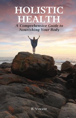 Holistic Health: A Comprehensive Guide to Nourishing Your Body von Independently published