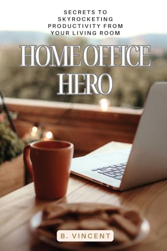 Home Office Hero: Secrets to Skyrocketing Productivity from Your Living Room von QuantumQuill Press