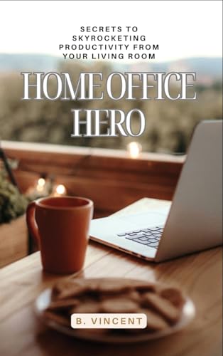 Home Office Hero: Secrets to Skyrocketing Productivity from Your Living Room von Quantumquill Press