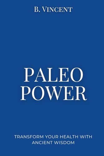 Paleo Power: Transform Your Health with Ancient Wisdom von Independently published
