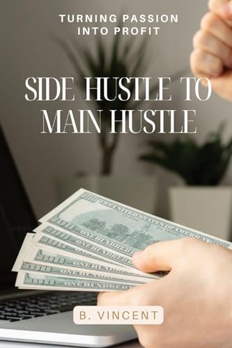 Side Hustle to Main Hustle: Turning Passion into Profit von QuillQuest Publishers