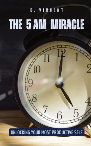 The 5 AM Miracle: Unlocking Your Most Productive Self von QuillQuest Publishers