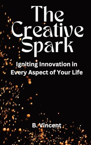 The Creative Spark: Igniting Innovation in Every Aspect of Your Life von QuillQuest Publishers