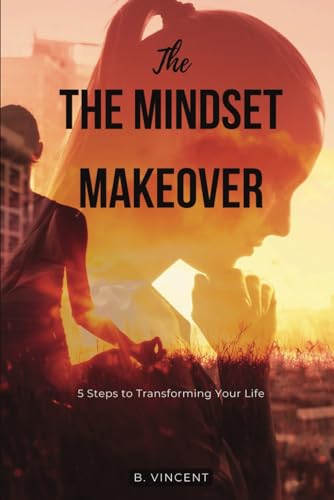 The Mindset Makeover: 5 Steps to Transforming Your Life von Independently published