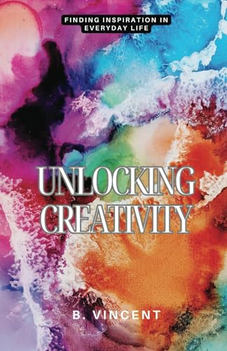 Unlocking Creativity: Finding Inspiration in Everyday Life von Independently published